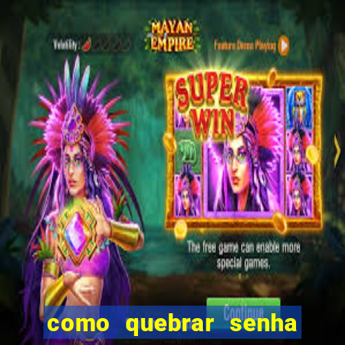 como quebrar senha do winrar